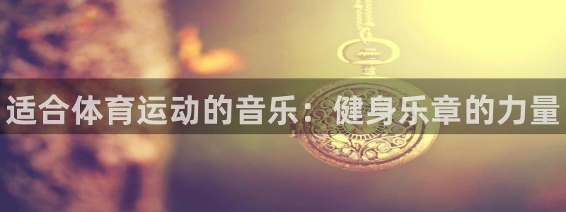 MK体育官方正版app集团官网网址：适合体育运动的音乐：健身