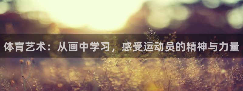 MK体育官网下载平台注册要钱吗是真的吗：体育艺术：从画中学习