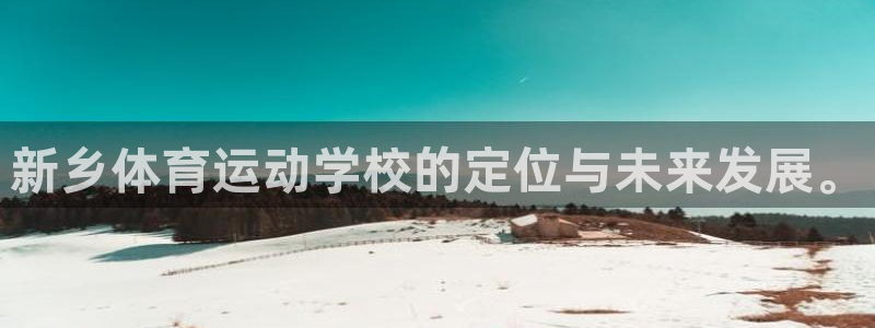 MK体育官网下载平台是正规平台吗：新乡体育运动学校的定位与未