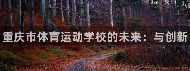 MK体育官网下载招商电话是多少号码：重庆市体育运动学