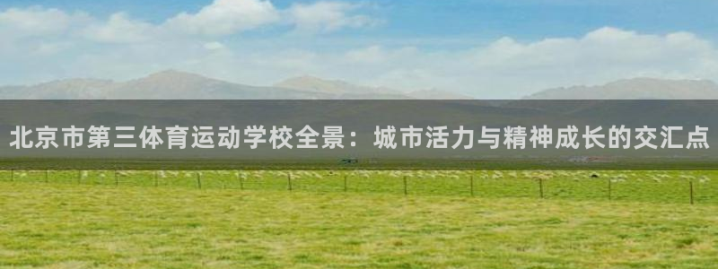 MK体育官网下载招商电话号码是多少啊：北京市第三体育运动学校