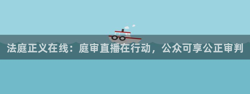 火凤足球直播免费观看全部：法庭正义在线：庭审直播在行动，公众可享公正审判